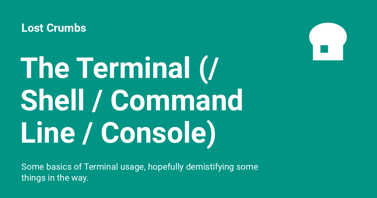 The Terminal (/ Shell / Command Line / Console) - Lost Crumbs